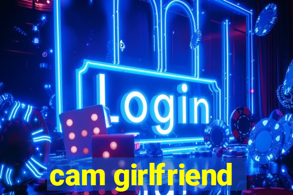 cam girlfriend